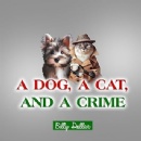 A Paws-itively Purrfect Mystery, Billy Dollar’s “A Dog, A Cat, and a Crime” Blends Humor and Whimsy in a Cozy Bed-and-Breakfast Setting